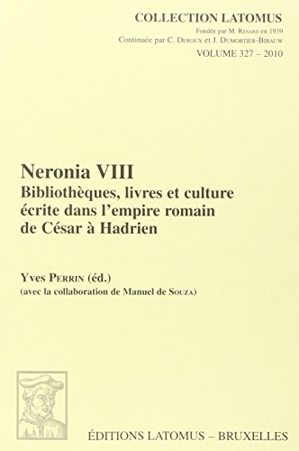 9782870312681: Neronia VIII: Bibliotheques, livres et culture ecrite dans l'empire romain de Cesar a Hadrien: Actes du VIII Colloque international de la SIEN (Paris, ... dans l'empire romain de Csar  Hadrien