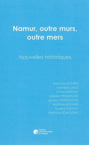 Beispielbild fr Namur, outre murs, outre mers: Nouvelles historiques [Broch] Parmentier; Linc, Mathilde; Mertens, Olivier; Parmentier, Isabelle et Paternoster, Audrey zum Verkauf von BIBLIO-NET