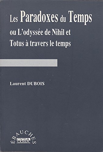 Les paradoxes du temps, ou, L'odysseÌe de nihil et totus aÌ€ travers le temps (Ebauches) (French Edition) (9782870600740) by Dubois, Laurent