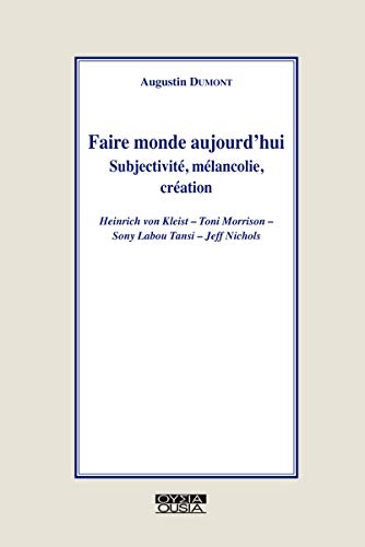 Beispielbild fr Faire monde aujourd'hui: Subjectivit, mlancolie, cration Heinrich von Kleist ? Toni Morrison ? Sony Labou Tansi ? Jeff Nichols zum Verkauf von Gallix