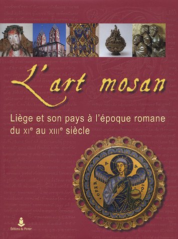 

L'Art Mosan: Liège et son pays à l'époque romane du XI au XIII siècle