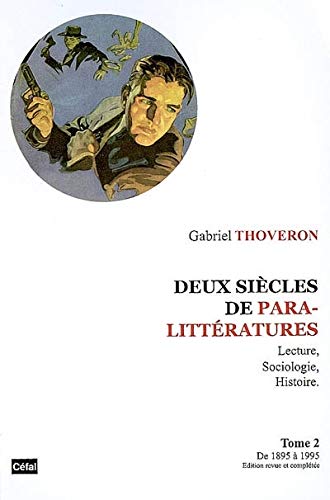Deux siècles de paralittératures : Lecture, sociologie, histoire Tome 2, De 1895 à 1995 - Gabriel Thoveron