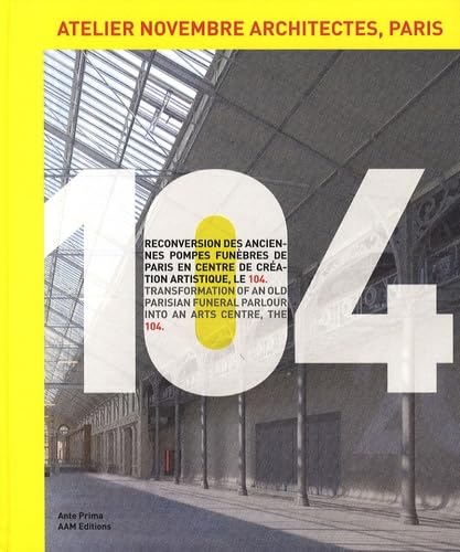 9782871432036: 104 , Paris : Reconversion des anciennes pompes funbres de Paris en centre de cration artistique. Atelier Novembre architectes. Edition bilingue ... le 104, dition bilingue franais-anglais