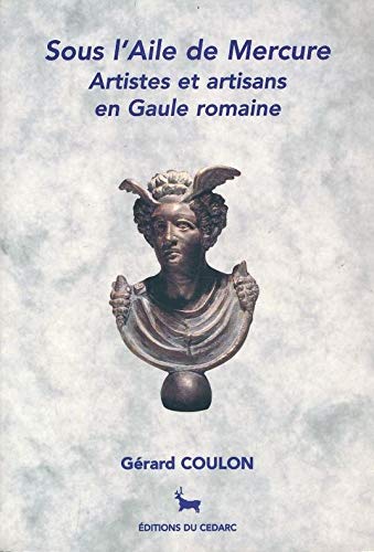Imagen de archivo de Sous l'aile de Mercure: Artistes et artisans en Gaule romaine a la venta por medimops