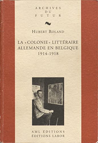 La "Colonie" Litt?raire Allemande en Belgique, 1914 - 1918.