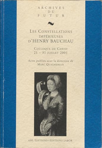 Beispielbild fr Les constellations imprieuses d'Henry Bauchau; colloque de Cerisy-la-Salle, 21-31 juillet 2001. Collection : Archives du futur. zum Verkauf von AUSONE