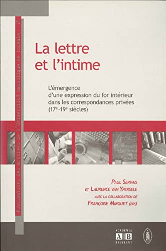 Stock image for La lettre et l'intime: L'mergence d'une expression du for intrieur dans les correspondances prives (17-19 sicles) for sale by Gallix