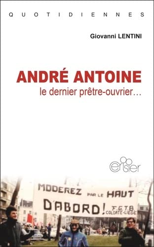 Beispielbild fr Andr ANTOINE: LE DERNIER PRTRE-OUVRIER zum Verkauf von Librairie l'Aspidistra