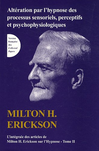 Beispielbild fr L'intgrale des articles de Milton Erickson sur l'hypnose : Tome 2, Altration par l'hypnose des processus sensoriels, perceptifs et psychophysiologiques zum Verkauf von medimops