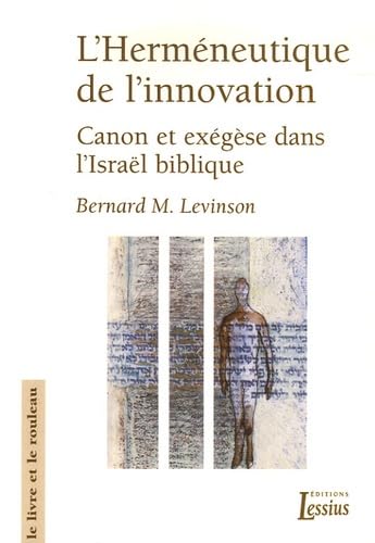 L'Herméneutique de l'innovation. Canon et exégèse dans l'Israël biblique [le livre et le rouleau,...