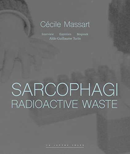 Imagen de archivo de Sarcophagi. Radioactive Waste - C?cile Massart et Aldo Guillaume Turin a la venta por PBShop.store US