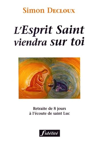 9782873562182: L'Esprit Saint viendra sur toi : Retraite de 8 jours  l'coute de Saint Luc