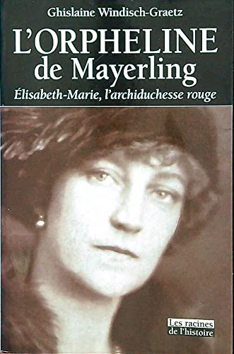 Imagen de archivo de L'orpheline de Mayerling Elisabeth-Marie, l'archiduchesse rouge (1883-1963). Collection : Les racines de l'histoire. a la venta por AUSONE