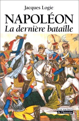 Stock image for Napolon, la dernire bataille. Collection : Les racines de l'histoire. for sale by AUSONE