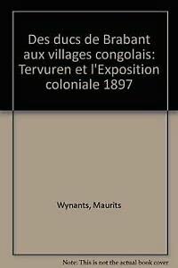 Des Ducs De Brabant Aux Villages Congolais. Tervuren et l'Exposition Coloniale 1897.