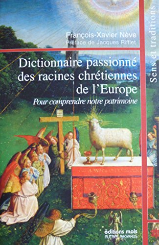 Stock image for Dictionnaire passionn des racines chrtiennes de l'Europe : Pour comprendre notre patrimoine [Broch] Neve, Francois Xavier for sale by BIBLIO-NET