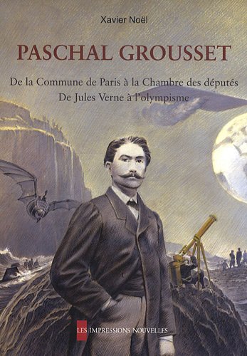 Beispielbild fr Paschal Grousset - De la Commune de Paris  la chambre des dputs, de Jules Verne  l'olympisme zum Verkauf von medimops