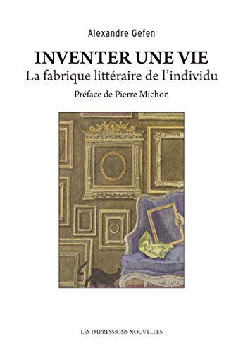 Beispielbild fr Inventer une vie : la fabrique littraire de l'individu Gefen, Alexandre et Michon, Pierre zum Verkauf von BIBLIO-NET