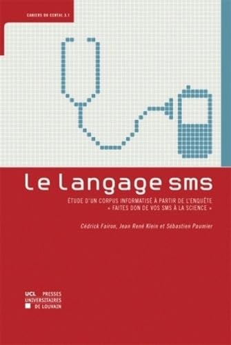 Stock image for Le langage SMS : tude d'un corpus informatis  partir de l'enqute "Faites don de vos SMS  la science" for sale by Ammareal