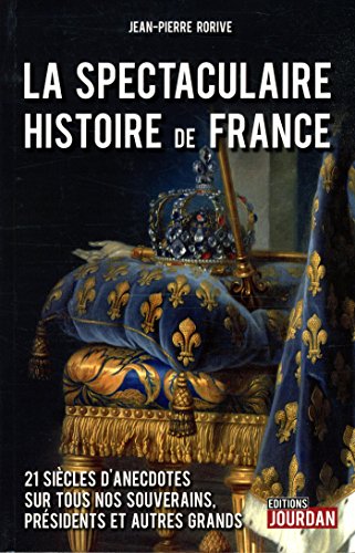 Imagen de archivo de La Spectaculaire Histoire De France : 21 Sicles D'anecdotes Sur Tous Nos Souverains, Prsidents Et a la venta por RECYCLIVRE