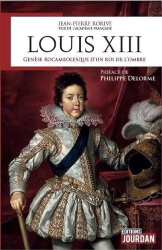 Imagen de archivo de Louis XIII - Gense rocambolesque d'un roi de l'ombre a la venta por Le Monde de Kamlia