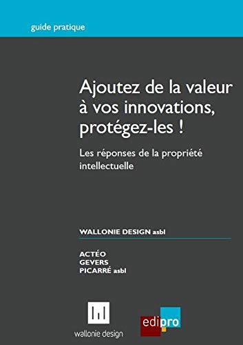 Stock image for ajoutez de la valeur  vos innovations, protgez-les !: LES RPONSES DE LA PROPRIT INTELLECTUELLE [Broch] Collectif for sale by BIBLIO-NET
