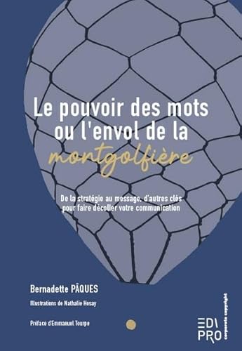 Beispielbild fr Le pouvoir des mots ou l'envol de la montgolfire: De la stratgie au message, d'autres cls pour faire dcoller votre communication zum Verkauf von Gallix