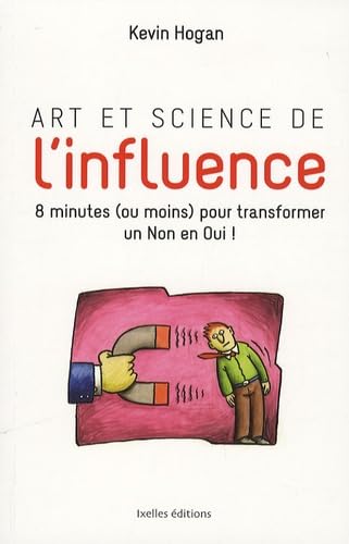 "art et science de l'influence ; comment obtenir ce que vous voulez en moins de 10 minutes !" (9782875150219) by Kevin Hogan