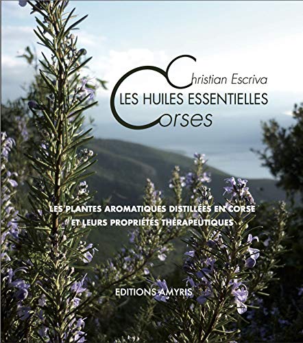 9782875520111: Les huiles essentielles corses: Les plantes aromatiques distilles en Corse et leurs proprits thrapeutiques