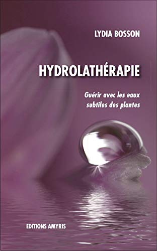 9782875520401: Hydrolathrapie: Gurir avec les eaux subtiles des plantes