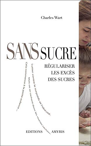 Beispielbild fr Sans sucre - Rgulariser les excs des sucres zum Verkauf von Librairie Pic de la Mirandole
