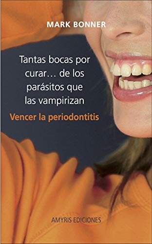 Imagen de archivo de TANTAS BOCAS POR CURAR DE LOS PARASITOS QUE LAS VAMPIRIZAN: VENCER LA PERIODONTITIS a la venta por KALAMO LIBROS, S.L.