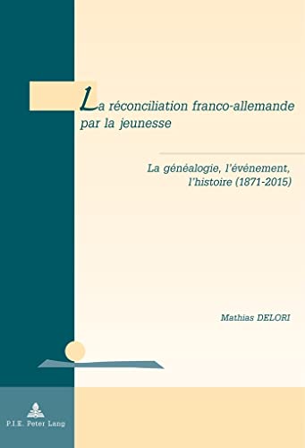 Stock image for La rconciliation franco-allemande par la jeunesse: La gnalogie, l'vnement, l'histoire (1871-2015) for sale by Ammareal