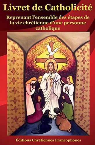 Stock image for Livret de Catholicité: Reprenant l?ensemble des étapes de la vie chrétienne d?une personne catholique (French Edition) for sale by GF Books, Inc.