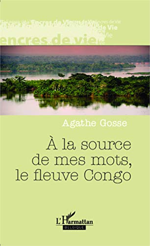 Imagen de archivo de A la source de mes mots, le fleuve Congo [Poche] Gosse, Agathe a la venta por BIBLIO-NET