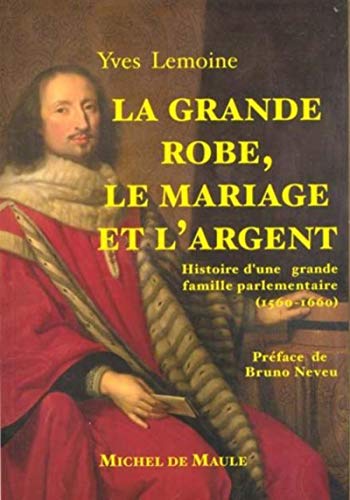 Beispielbild fr La grande robe, le mariage et l'argent : une grande famille parlementaire aux XVIe et XVIIe sicles zum Verkauf von medimops