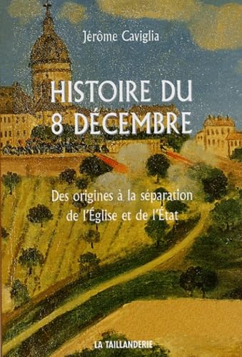 Stock image for Histoire du 8 d cembre : Des origines  la s paration de l'Eglise et de l'Etat Caviglia, J rome for sale by LIVREAUTRESORSAS