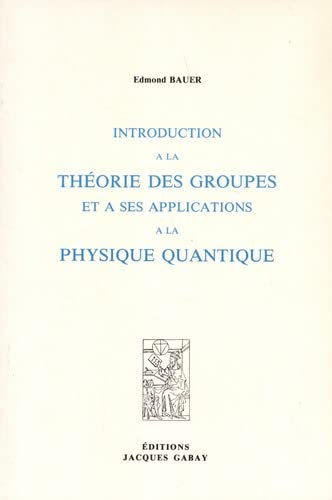 Beispielbild fr Introduction  la thorie des groupes et  ses applications  la physique quantique Bauer, Edmond zum Verkauf von Librairie Parrsia