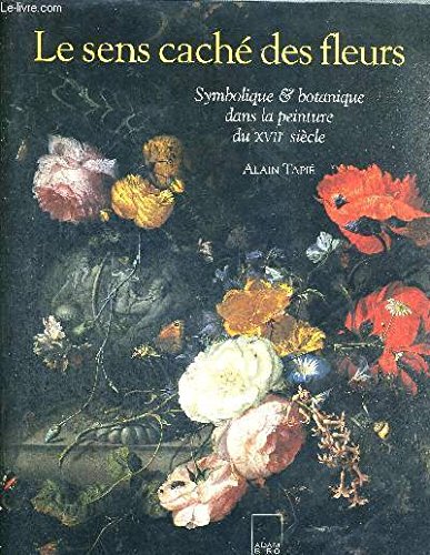 Beispielbild fr Le sens cach des fleurs : Symbolique & botanique dans la peinture du XVIIe sicle zum Verkauf von medimops