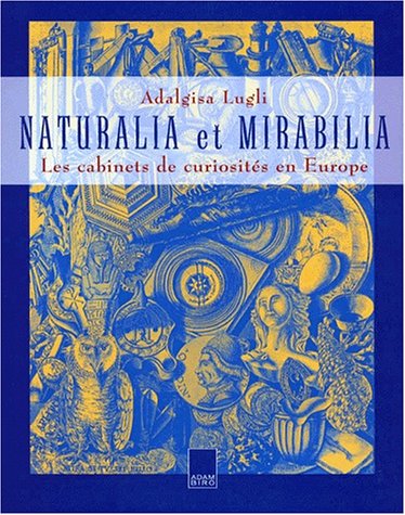 Naturalia et Mirabilia : Les cabinets de curiosités en Europe. Introduction de Roland Recht. Traduit de l'italien par Marie-Louise Lentengre - Lugli, Adalgisa