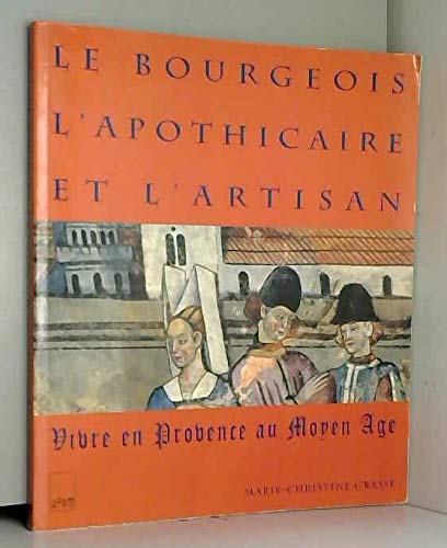 Imagen de archivo de LE BOURGEOIS L'APOTHICAIRE ET L'ARTISAN. Vivre en Provence au Moyen-ge a la venta por Ammareal