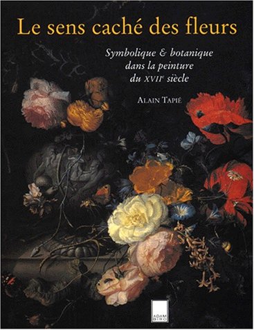 9782876602922: Le Sens Cache Des Fleurs. Symbolique & Botanique Dans La Peinture Du Xviie Siecle
