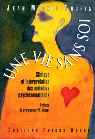 Stock image for Une vie sans soi : Clinique et interprtation des maladies psychosomatiques for sale by Ammareal