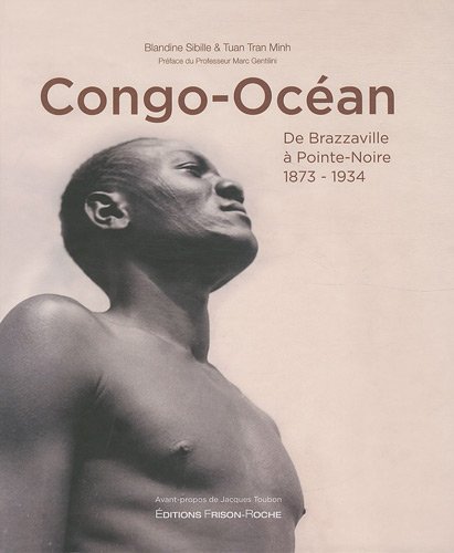 CONGO-OCEAN ; DE BRAZZAVILLE A POINTE-NOIRE 1873-1934