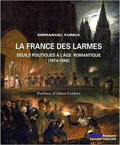 Stock image for La France des larmes : Deuils politiques  l'ge romantique (1814-1840) for sale by medimops