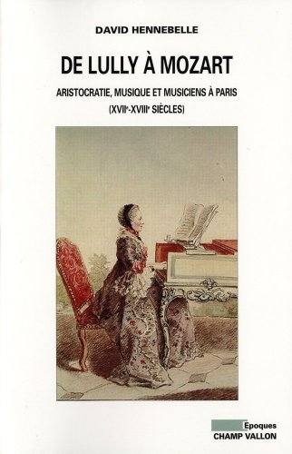 9782876734999: De Lully  Mozart : Aristocratie, musique et musiciens  Paris (XVIIe-XVIIIe sicles)