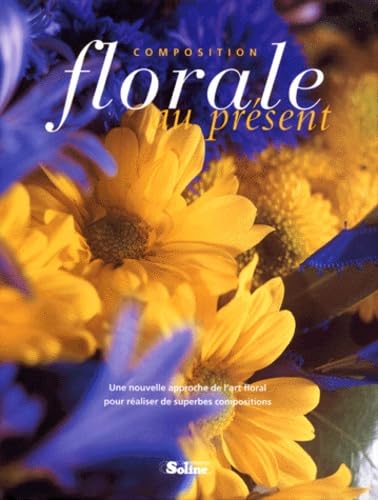 9782876773387: Composition florale au prsent: Une nouvelle approche de l'art floral pour de superbes ralisations