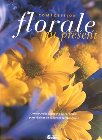 Stock image for Composition florale au prsent : Une nouvelle approche de l'art floral pour de superbes ralisations for sale by medimops