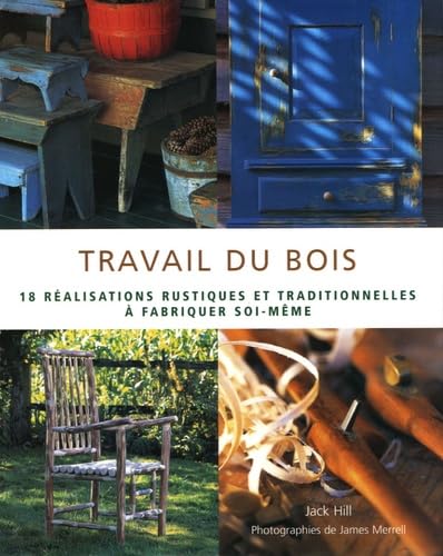 9782876775121: Travail du bois: 18 Ralisations rustiques et traditionnelles  fabriquer soi-mme