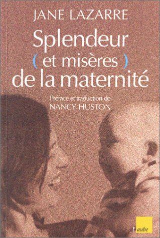 Splendeur (et misÃ¨res) de la maternitÃ© (9782876786059) by Lazarre, Jane; Huston, Nancy